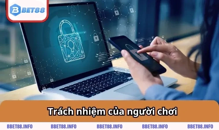 Chính Sách Bảo Mật BET88 2 Trách nhiệm của người chơi